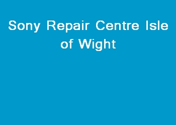 Sony Repair Centre Isle of Wight