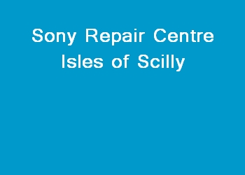 Sony Repair Centre Isles of Scilly