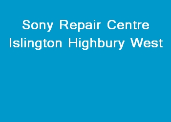 Sony Repair Centre Islington Highbury West