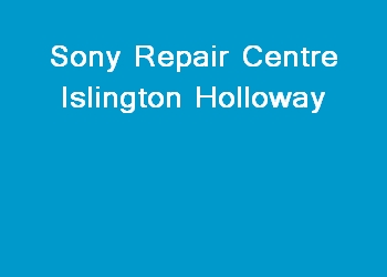 Sony Repair Centre Islington Holloway