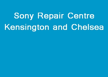 Sony Repair Centre Kensington and Chelsea