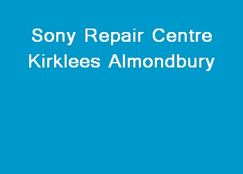 Sony Repair Centre Kirklees Almondbury