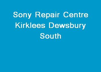 Sony Repair Centre Kirklees Dewsbury South