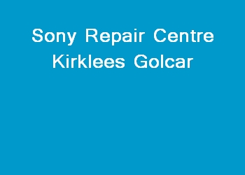 Sony Repair Centre Kirklees Golcar