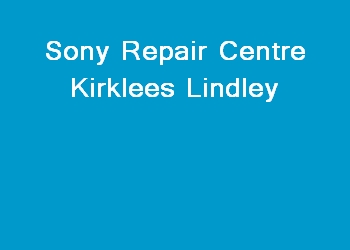Sony Repair Centre Kirklees Lindley