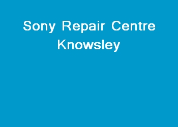 Sony Repair Centre Knowsley