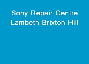 Sony Repair Centre Lambeth Brixton Hill