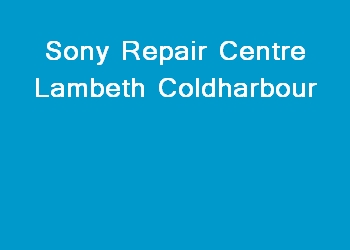 Sony Repair Centre Lambeth Coldharbour