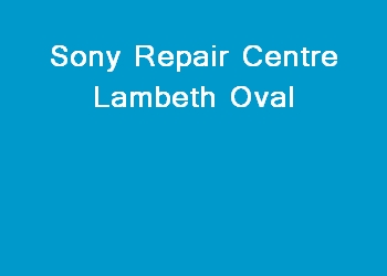 Sony Repair Centre Lambeth Oval
