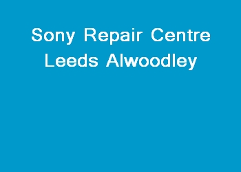 Sony Repair Centre Leeds Alwoodley