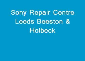 Sony Repair Centre Leeds Beeston & Holbeck