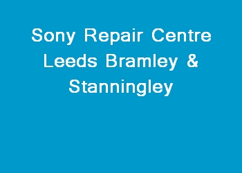 Sony Repair Centre Leeds Bramley & Stanningley