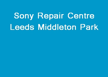 Sony Repair Centre Leeds Middleton Park