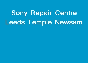 Sony Repair Centre Leeds Temple Newsam