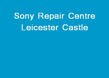 Sony Repair Centre Leicester Castle