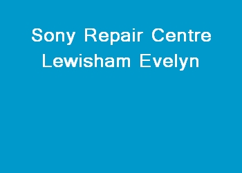 Sony Repair Centre Lewisham Evelyn