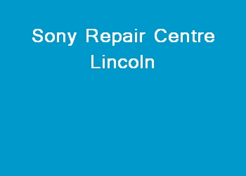 Sony Repair Centre Lincoln