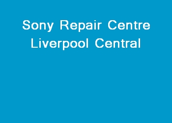 Sony Repair Centre Liverpool Central