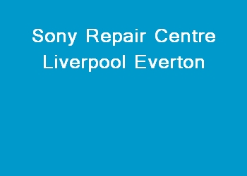 Sony Repair Centre Liverpool Everton