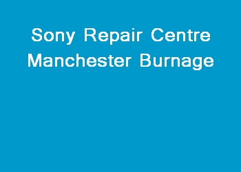 Sony Repair Centre Manchester Burnage
