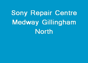 Sony Repair Centre Medway Gillingham North