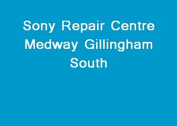 Sony Repair Centre Medway Gillingham South