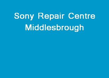 Sony Repair Centre Middlesbrough