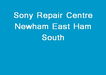 Sony Repair Centre Newham East Ham South