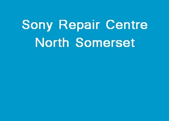 Sony Repair Centre North Somerset