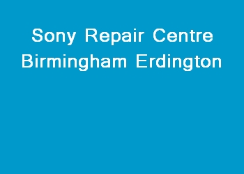 Sony Repair Centre Birmingham Erdington