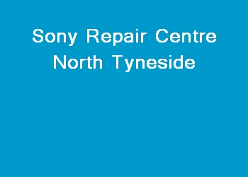 Sony Repair Centre North Tyneside