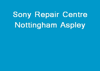 Sony Repair Centre Nottingham Aspley