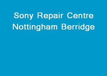 Sony Repair Centre Nottingham Berridge