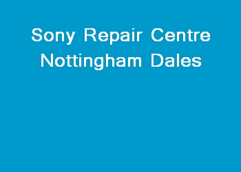 Sony Repair Centre Nottingham Dales