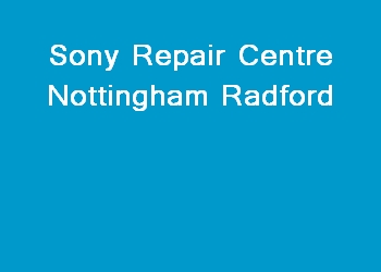 Sony Repair Centre Nottingham Radford