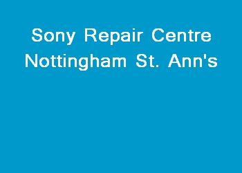 Sony Repair Centre Nottingham St. Ann's