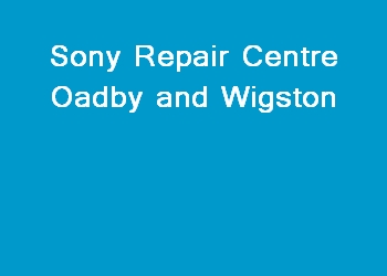 Sony Repair Centre Oadby and Wigston