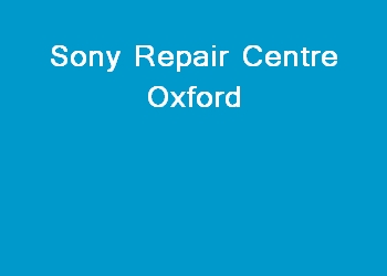 Sony Repair Centre Oxford