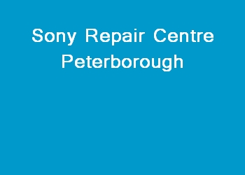 Sony Repair Centre Peterborough