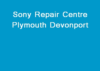 Sony Repair Centre Plymouth Devonport