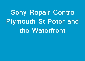 Sony Repair Centre Plymouth St Peter and the Waterfront
