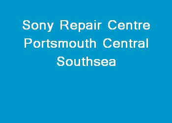 Sony Repair Centre Portsmouth Central Southsea