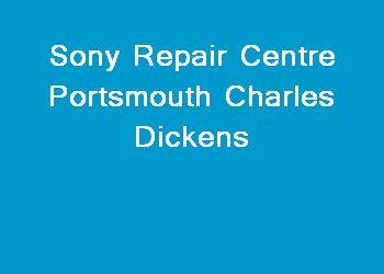 Sony Repair Centre Portsmouth Charles Dickens