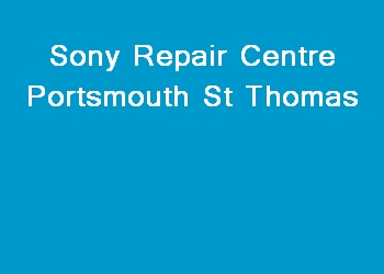 Sony Repair Centre Portsmouth St Thomas