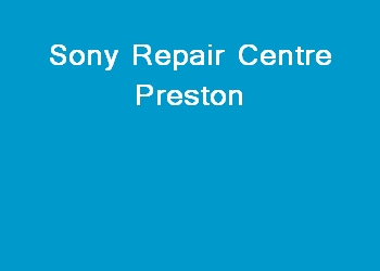 Sony Repair Centre Preston