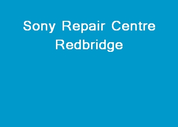Sony Repair Centre Redbridge