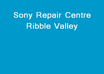 Sony Repair Centre Ribble Valley