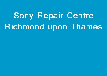 Sony Repair Centre Richmond upon Thames