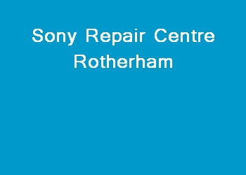Sony Repair Centre Rotherham