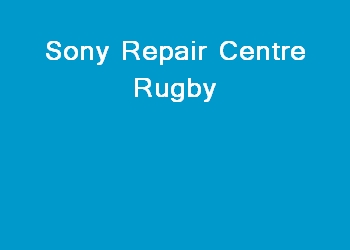 Sony Repair Centre Rugby